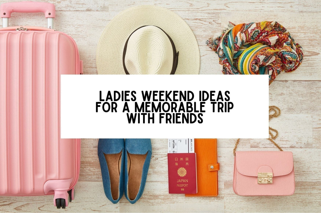 11 Ladies Weekend Ideas For A Memorable Trip With Friends