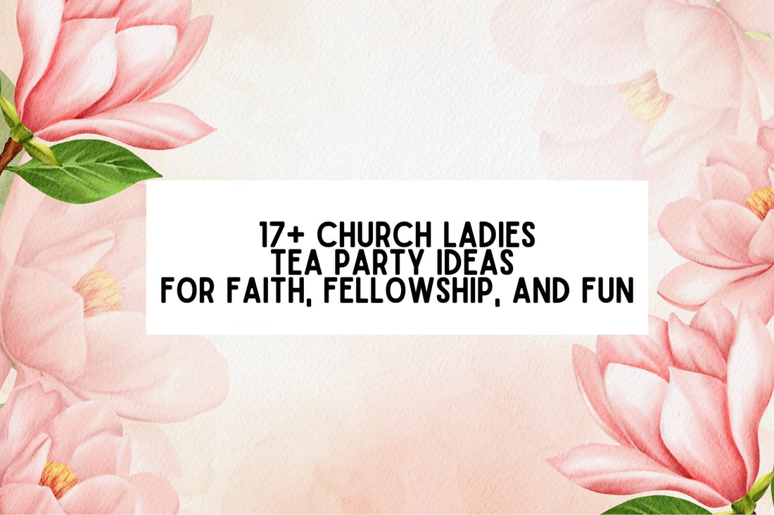17+ Church Ladies Tea Party Ideas For Faith, Fellowship, and Fun