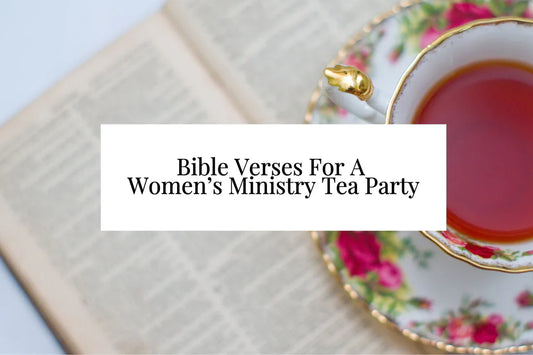 9 Bible Verses For A Women’s Ministry Tea Party