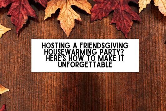 Hosting a Friendsgiving Housewarming Party? Here’s How to Make It Unforgettable