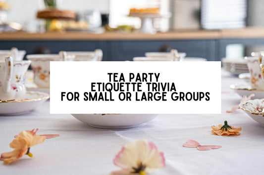 Tea Party Etiquette Trivia For Small or Large Groups