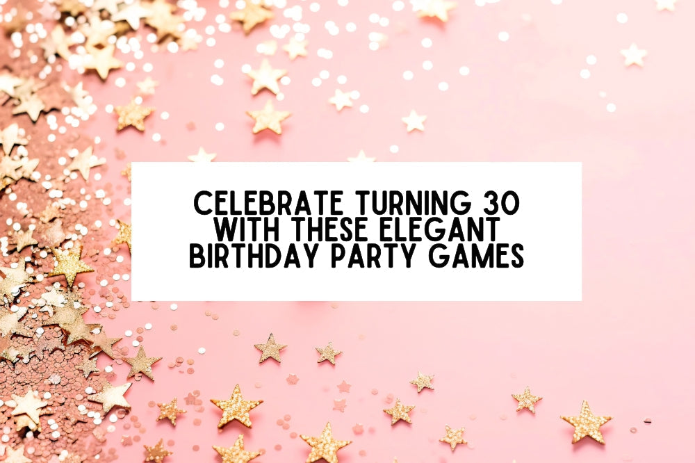 Turning 30 in 2026? Celebrate in Style with These Elegant 30th Birthday Games